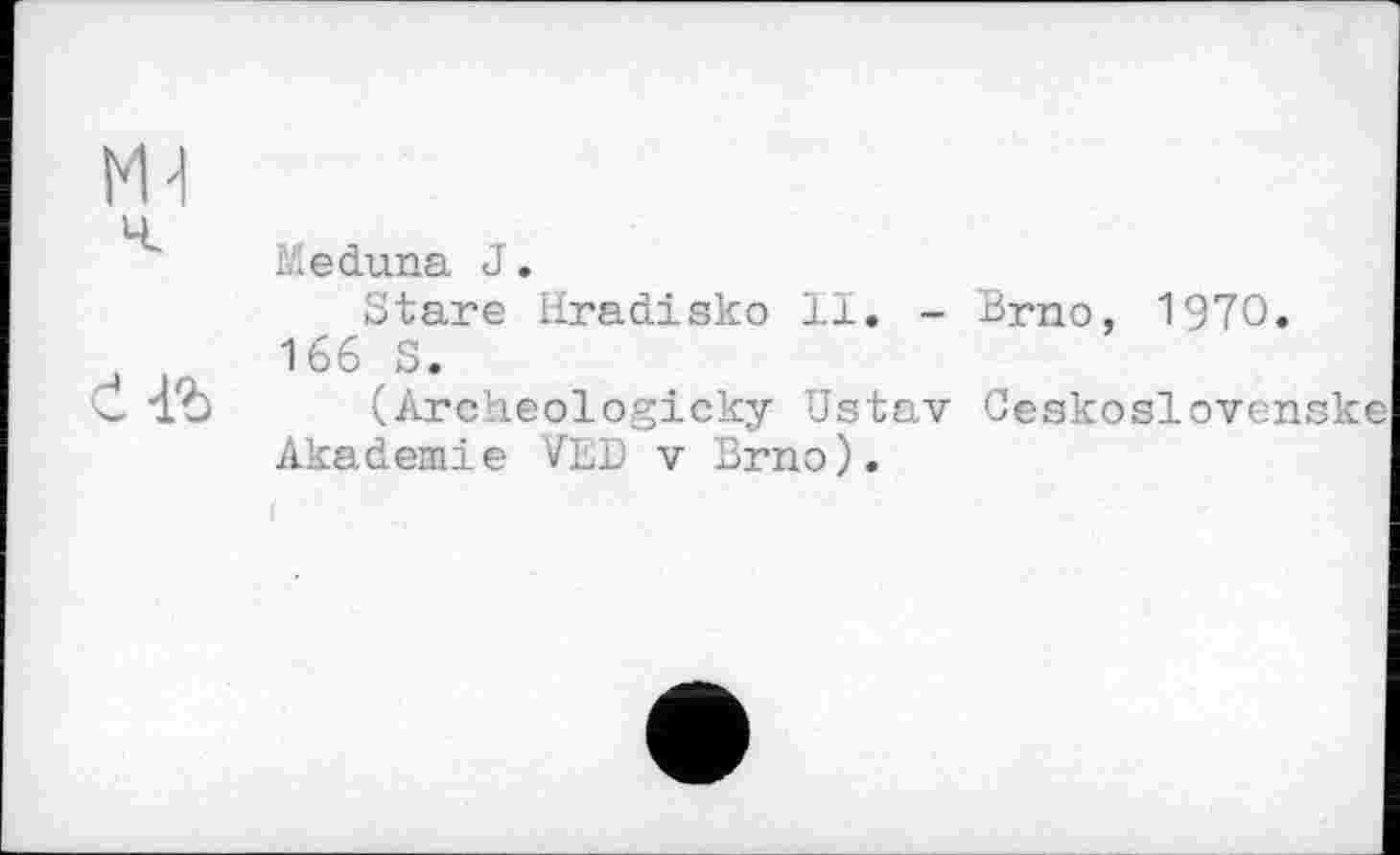 ﻿Ideduna J.
Stare Hradisko 11. - Brno, 1970. 166 S.
(Archeologicky Ustav Ceskoalovenske Akademie 7ED v Brno).